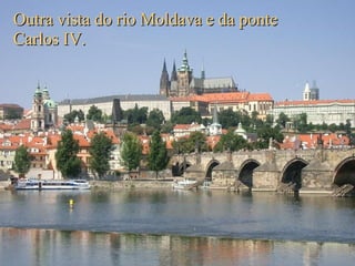 Outra vista do rio Moldava e da ponte Carlos IV. 