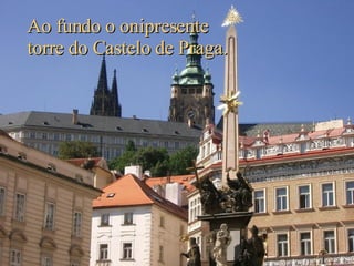 Ao fundo o onipresente torre do Castelo de Praga. 