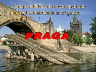 A única cidade do leste europeu que não foi bombardeada na 2ª guerra mundial. PRAGA 