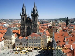 A igreja de “Nossa Sra. Diante de Tïn”.  