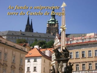 Ao fundo o onipresente torre do Castelo de Praga. 
