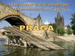 A única cidade do leste europeu que não foi bombardeada na 2ª guerra mundial. PRAGA 