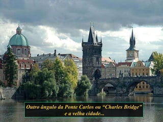 Outro ângulo da Ponte Carlos ou “Charles Bridge” e a velha cidade... 
