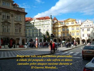 Praga tem todo seu patrimônio preservado; a cidade foi poupada e não sofreu os danos causados pelos ataques nazistas durante a II Guerra Mundial... 