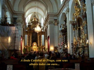 A linda Catedral de Praga, com seus  altares todos em ouro... 