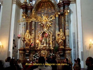 Ricos altares e imagens em ouro... 