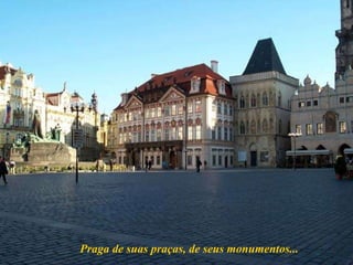 Praga de suas praças, de seus monumentos... 