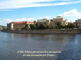 O Rio Vltava possui trechos navegáveis na sua passagem por Praga... 