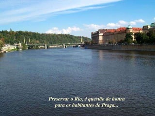Preservar o Rio, é questão de honra para os habitantes de Praga... 