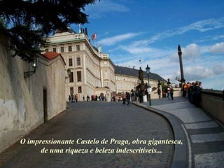 O impressionante Castelo de Praga, obra gigantesca,  de uma riqueza e beleza indescritíveis...  