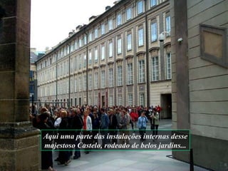 Aqui uma parte das instalações internas desse majestoso Castelo, rodeado de belos jardins... 