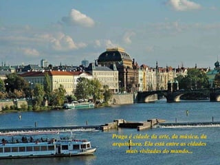 Praga é cidade da arte, da música, da arquitetura. Ela está entre as cidades mais visitadas do mundo... 