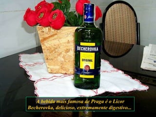A bebida mais famosa de Praga é o Licor Becherovka, delicioso, extremamente digestivo...  
