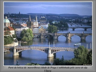 Parte da beleza da maravilhosa cidade de Praga é sublinhada pelo curso do rio
                                  Vltava
 