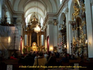 A linda Catedral de Praga, com seus altares todos em ouro........ 
