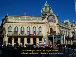“ The Municipal House” de Praga, recinto cultural, exuberante  e luxuoso internamente..... 