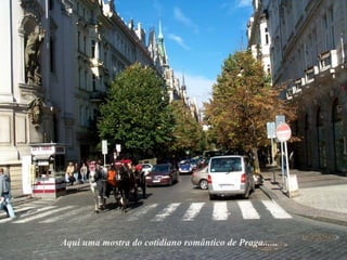 Aqui uma mostra do cotidiano romântico de Praga...... 