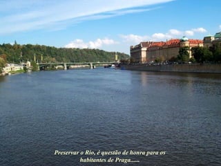 Preservar o Rio, é questão de honra para os habitantes de Praga...... 