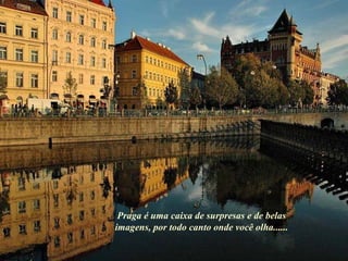Praga é uma caixa de surpresas e de belas imagens, por todo canto onde você olha...... 