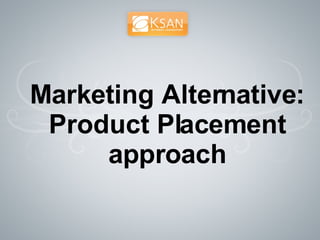 Marketing Alternative: Product Placement approach 
