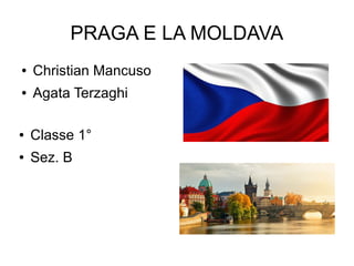 PRAGA E LA MOLDAVA
● Christian Mancuso
● Agata Terzaghi
● Classe 1°
● Sez. B
 