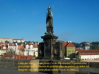 Uma das imagens  na ponte é a de Divoloanni Nepomuceno, procurada por  milhares de pessoas que, ao passar as mãos na imagem, esperam pela plena saúde e sorte na vida.....  ↗ 