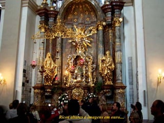 Ricos altares e imagens em ouro.... 