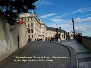 O impressionante Castelo de Praga, obra gigantesca,  de uma riqueza e beleza indescritíveis.........  