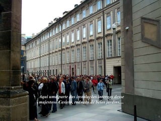 Aqui uma parte das instalações internas desse majestoso Castelo, rodeado de belos jardins.... 