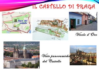 IL CASTELLO DI PRAGA
Vicolo d’Oro
Viste panoramiche
del Castello
 