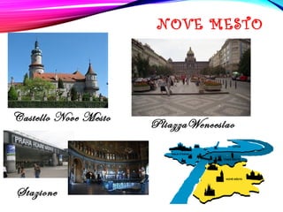 NOVE MESTO
Castello Nove Mesto
Stazione
PliazzaWenceslao
 