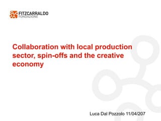 Collaboration with local production
sector, spin-offs and the creative
economy
Luca Dal Pozzolo 11/04/207
 