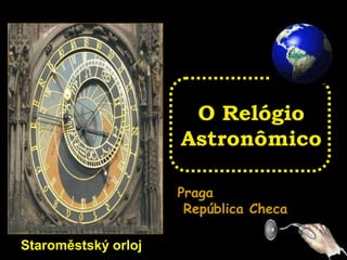 O Relógio
Astronômico
Praga
República Checa
Staroměstský orloj
 