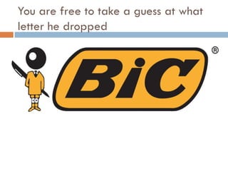You are free to take a guess at what
letter he dropped
 