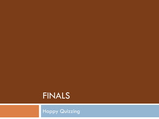 FINALS
Happy Quizzing
 