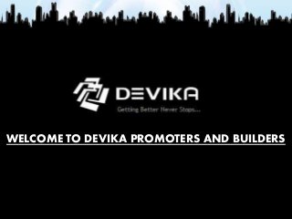 WELCOME TO DEVIKA PROMOTERS AND BUILDERS
 