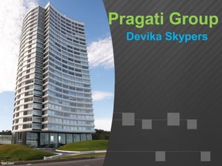 Pragati Group
Devika Skypers
 