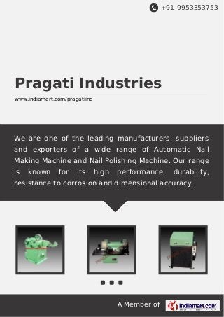 +91-9953353753

Pragati Industries
www.indiamart.com/pragatiind

We are one of the leading manufacturers, suppliers
and exporters of a wide range of Automatic Nail
Making Machine and Nail Polishing Machine. Our range
is

known

for

its

high

performance,

durability,

resistance to corrosion and dimensional accuracy.

A Member of

 