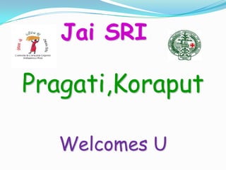 Jai SRI
Pragati,Koraput
Welcomes U
 