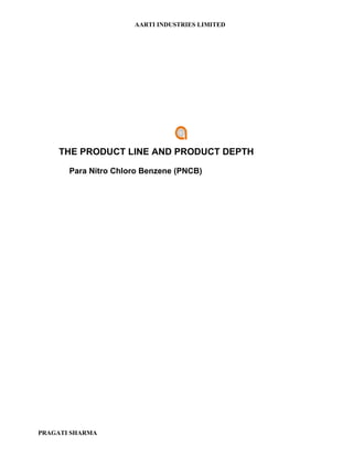AARTI INDUSTRIES LIMITED




    THE PRODUCT LINE AND PRODUCT DEPTH

       Para Nitro Chloro Benzene (PNCB)




PRAGATI SHARMA
 