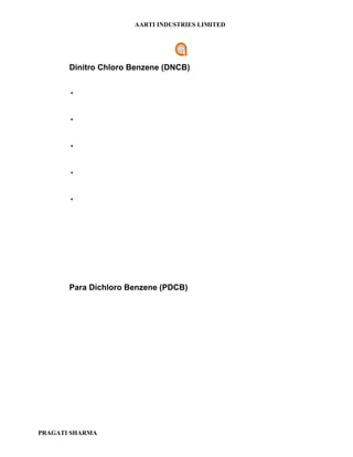 AARTI INDUSTRIES LIMITED




       Dinitro Chloro Benzene (DNCB)


       •




       •




       •




       •




       •




       Para Dichloro Benzene (PDCB)




PRAGATI SHARMA
 