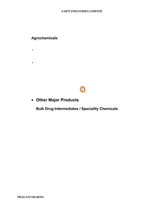 AARTI INDUSTRIES LIMITED




       Agrochemicals


       •




       •




       • Other Major Products

           Bulk Drug Intermediates / Speciality Chemicals




PRAGATI SHARMA
 