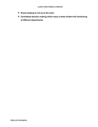 AARTI INDUSTRIES LIMITED


       House keeping is not up to the mark.
       Centralized decision making which many a times hinders the functioning
         of different departments.




PRAGATI SHARMA
 