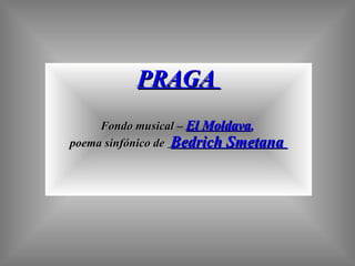 PRAGA  Fondo musical  –  El Moldava ,  poema sinfónico de  Bedrich Smetana  