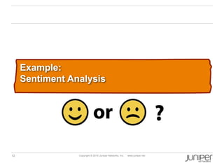 12 Copyright © 2010 Juniper Networks, Inc. www.juniper.net
Example:
Sentiment Analysis
 