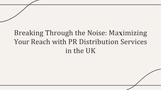 Breaking Through the Noise: Ma imizing
Your Reach with PR Distribution Services
in the UK
 