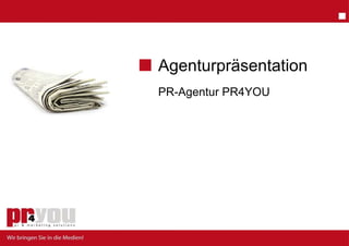 Ag
 genturpräsentation
PR-Agentur PR4YOU
 