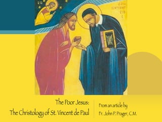 The Poor Jesus:
The Christology of St. Vincent de Paul
From an article by
Fr. John P. Prager, C.M.
 
