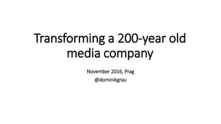 Transforming a 200-year old
media company
November 2016, Prag
@dominikgrau
 