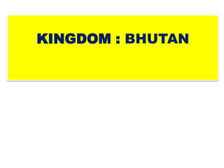 KINGDOM : BHUTAN
 